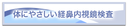 体にやさしい経鼻内視鏡検査